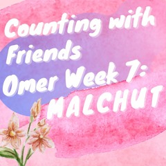 Counting with Friends Week 7: Malchut