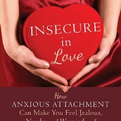 [View] [KINDLE PDF EBOOK EPUB] Insecure in Love: How Anxious Attachment Can Make You Feel Jealous, N