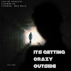 It's getting crazy outside- Fahiym Yahbless, Sierman Da Fireman, Mod Mula