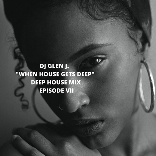 DJ GLEN J. "WHEN HOUSE GETS DEEP" DEEP HOUSE MIX  EPISODE VII