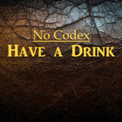 Have a Drink - No Codex
