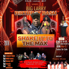 Big Larry Birthday Bash Dec 20th NEWBURGH NY - SHAKE IT TO THE MAX