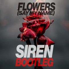Flowers (Say My Name) - SIREN Bootleg