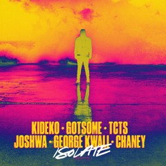 Kideko x Gotsome x TCTS x Joshwa x George Kwali x Chaney - Isolate