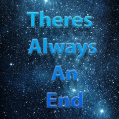 There's Always An End