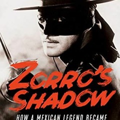 Get EBOOK 💖 Zorro's Shadow: How a Mexican Legend Became America's First Superhero by