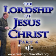 The Lordship Of Jesus Christ - Part 4: All of the Promises of God Were Fulfilled By Jesus