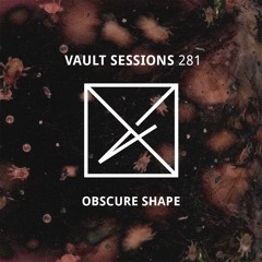 Vault Sessions #281 - Obscure Shape