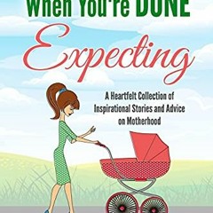 Access EPUB 📚 When You're DONE Expecting: A Collection of Heartfelt Stories from Mot