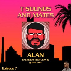 T Sounds & Mates: Episode 7 - ALAN