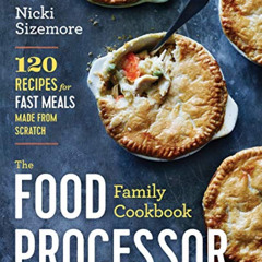[Access] KINDLE 💑 The Food Processor Family Cookbook: 120 Recipes for Fast Meals Mad