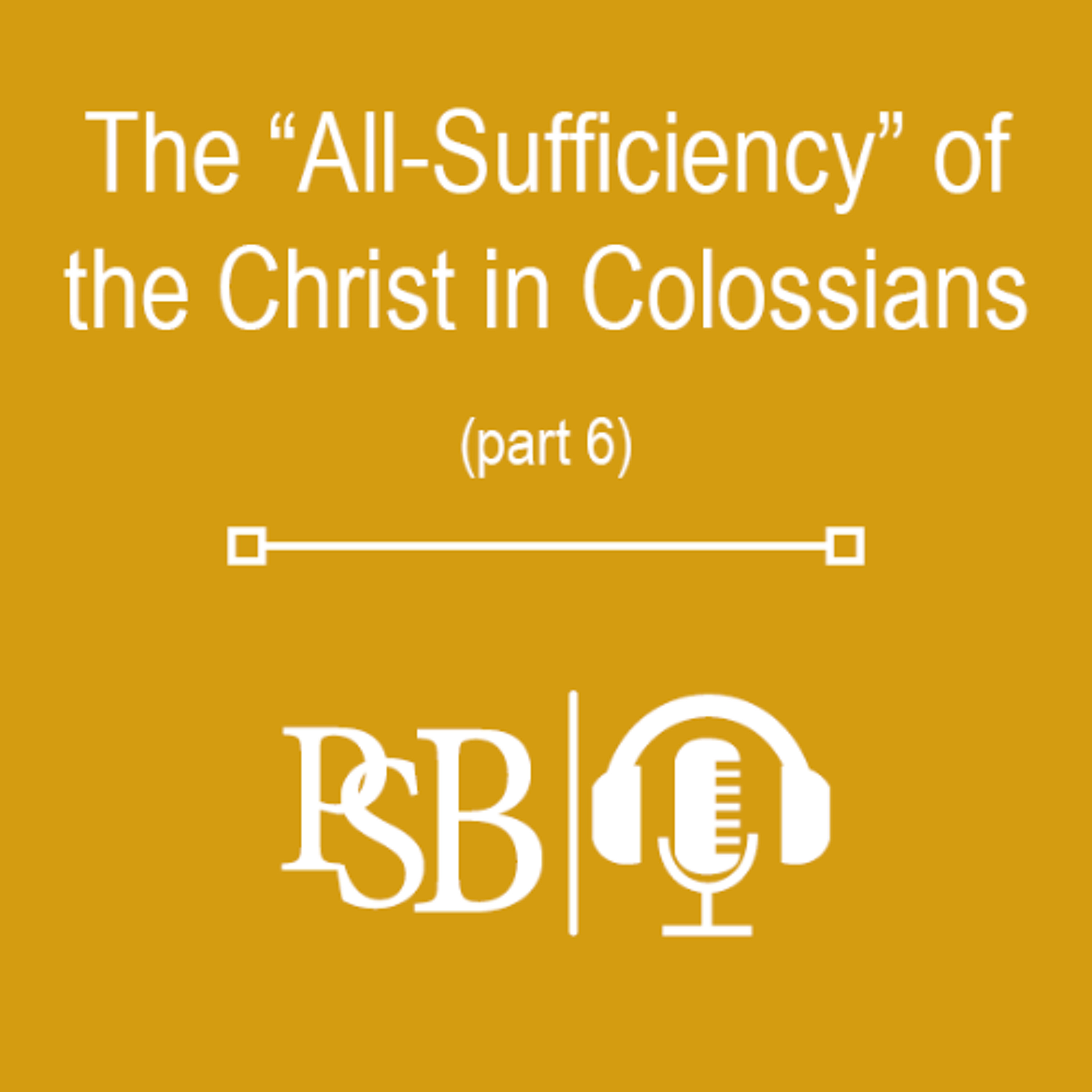 268 | The "All Sufficiency" of the Christ in Colossians (6 of 6) episode artwork