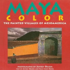 Read Book Maya Color: The Painted Villages of Mesoamerica