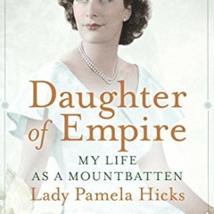 ❤️ Download Daughter of Empire: My Life as a Mountbatten by  Pamela Hicks