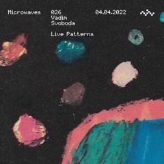 Microwaves:026 "Live Patterns" by Vadim Svoboda