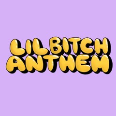 lil bitch anthem