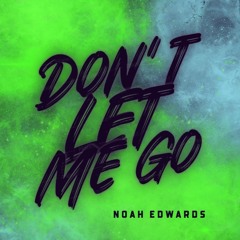 Don't Let Me Go (Noah Edwards) Out On Spotify Now