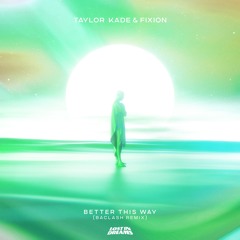 Taylor Kade, Fixion - Better This Way (Baclash Remix)