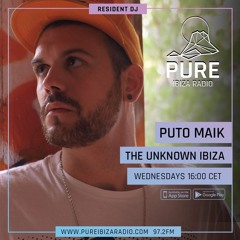 Puto Maik presents The Unknown Ibiza Radio Show 21 @ Pure Ibiza Radio