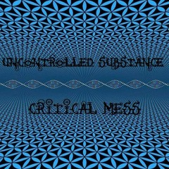 Uncontrolled Substance - Critical Mess