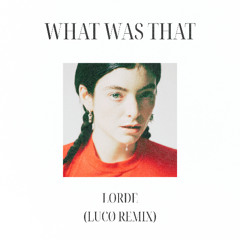 Lorde - What Was That (LUCØ Remix)