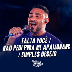 Falta Você / Não Pedi pra Me Apaixonar / Simples Desejo