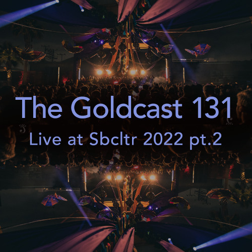 The Goldcast 131 (Jun 27, 2025) live at Sbcltr 2022 pt. 2