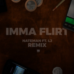 Nateman- IMMA FLIRT Ft. LJ (REMIX)