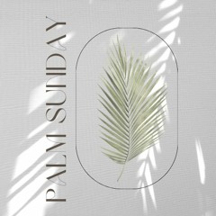 (4-2-23) Palm Sunday
