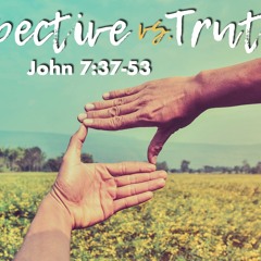 Perpsective Vs. Truth - John 7:37-53 - Jared Novak