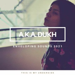 AKA DUKH ENVELOPING SOUNDS 2021