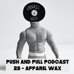 Push & Pull Podcast 23 - Apparel Wax