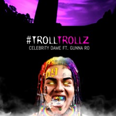 Celebrity Dame x Gunna Ro - #TROLLTROLLZ (TEKASHI 6IX9INE DISS)