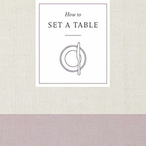 [FREE] EBOOK 📥 How to Set a Table: Inspiration, Ideas, and Etiquette for Hosting Fri