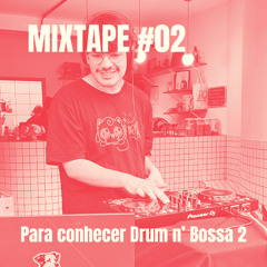 MIXTAPE #02 - Para conhecer Drum n' Bossa 2