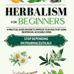 [$ Herbalism for beginners, A practical guide on how to improve your health by using inexpensiv