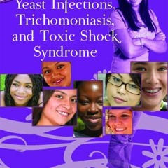[Read] KINDLE PDF EBOOK EPUB Yeast Infections, Trichomoniasis, and Toxic Shock Syndrome (Girls' Heal
