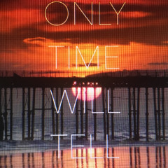 ONLY TIME WILL TELL