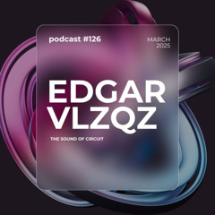 Dj Edgar Velazquez - Podcast Episode #126 March. 2025