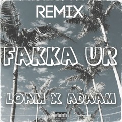 FAKKA UR - LOAM x ADAAM (EB REMIX)