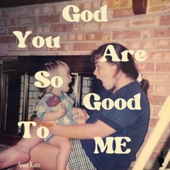 God You Are So Good To Me