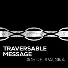 Traversable Message - Neuralgika Podcast #05
