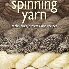 book❤️[READ]✔️ The Complete Guide to Spinning Yarn: Techniques, Projects,