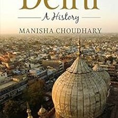 [View] EPUB KINDLE PDF EBOOK DELHI: A History by Manisha Choudhary 🎯