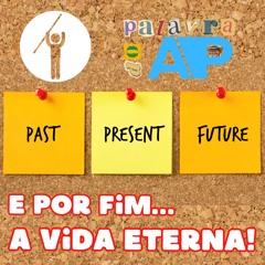 PALAVRA DO AP - PASS, PRES, FUT... ETERNIDADE