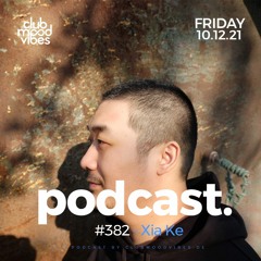 Club Mood Vibes Podcast #382 ─ Xia Ke