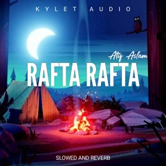 Rafta Rafta [ Slowed and reverb ] - Atif Aslam Ft. Sajal Ali | KYLET audio