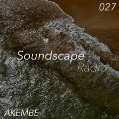 Soundscape Radio 027 W/ AKEMBE