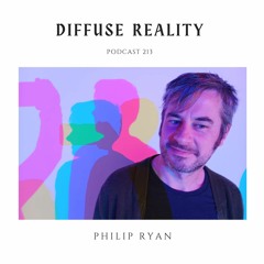 Diffuse Reality Podcast 213 : Philip Ryan
