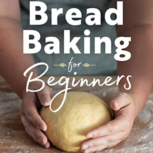 [Download] EBOOK 💙 Bread Baking for Beginners: The Essential Guide to Baking Kneaded